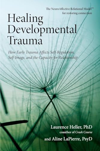 Healing Developmental Trauma: How Early Trauma Affects Self-Regulation, Self-Image, and the Capacity for Relationship von North Atlantic Books